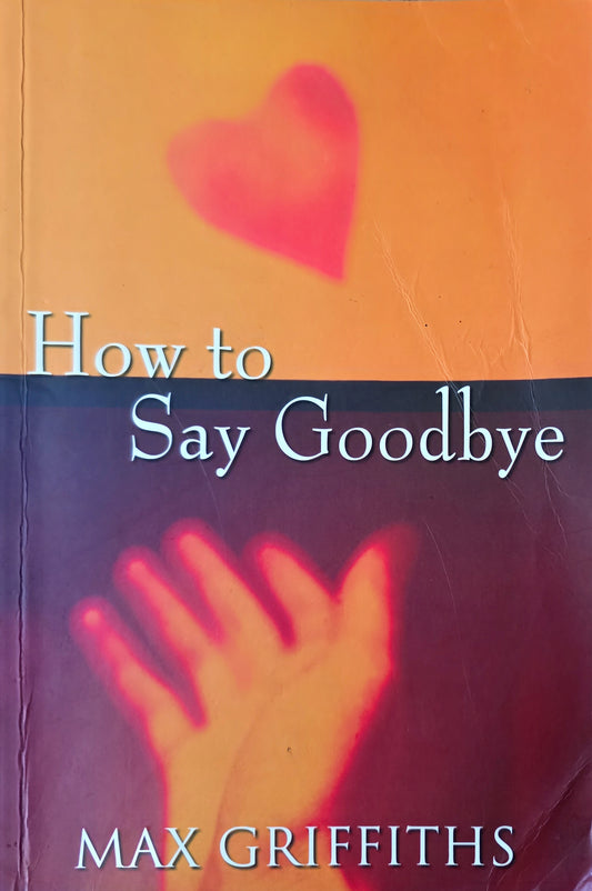 Book cover of 'How to Say Goodbye' by Max Griffiths with a heart and hand design.